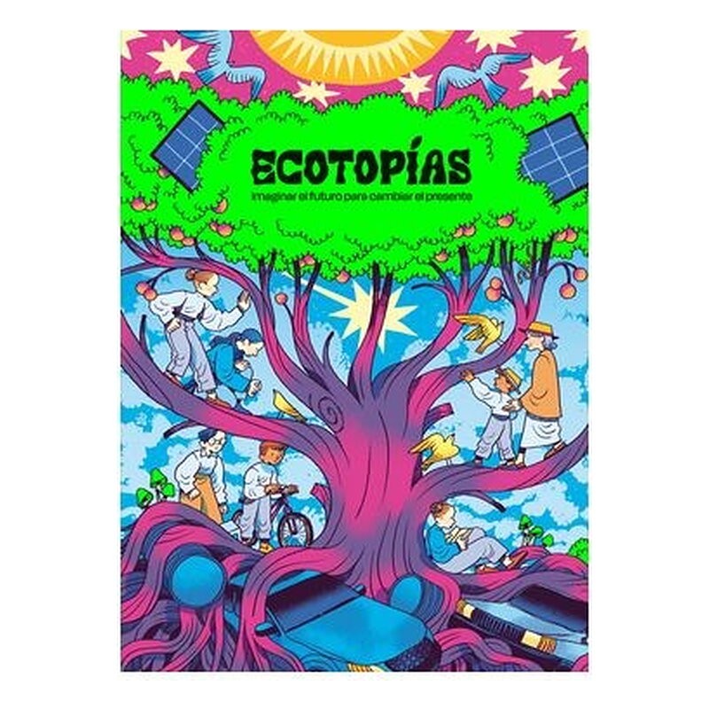 ECOTOPIAS. IMAGINAR EL FUTURO PARA CAMBIAR EL PRESENTE