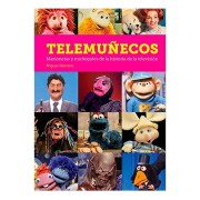 TELEMUÑECOS. MARIONETAS Y MUÑEGOTES DE LA HISTORIA DE LA TELEVISION