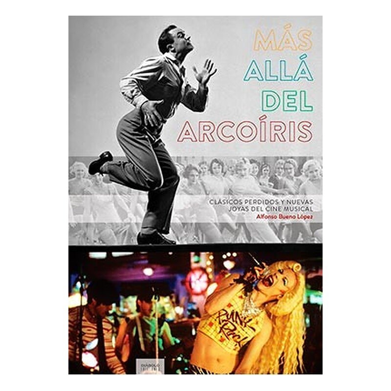 MAS ALLA DEL ARCOIRIS. CLASICOS PERDIDOS Y NUEVAS JOYAS DEL CINE MUSICAL