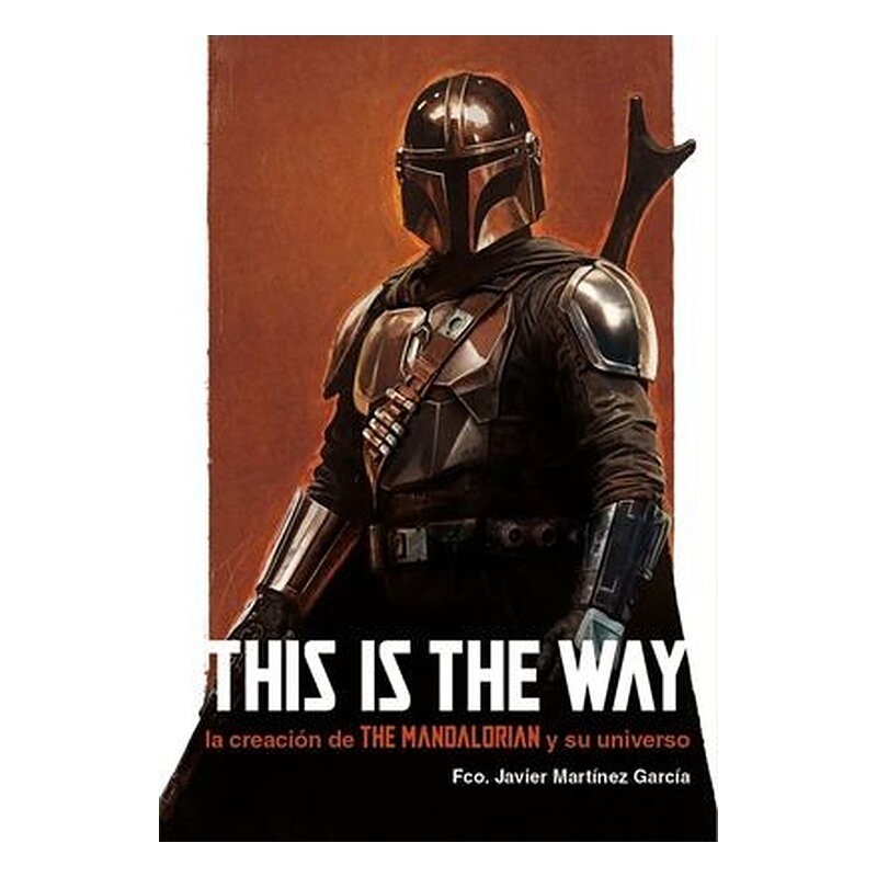 THIS IS THE WAY: LA CREACION DE THE MANDALORIAN Y SU UNIVERSO