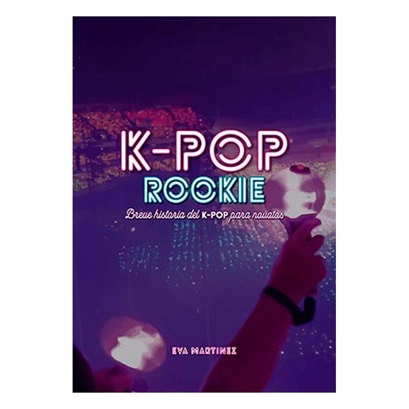 K-POP ROOKIE. BREVE HISTORIA DEL K-POP PARA NOVATOS