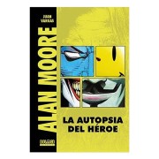 ALAN MOORE. LA AUTOPSIA DE UN HEROE (EDICION REVISADA Y AMPLIADA)