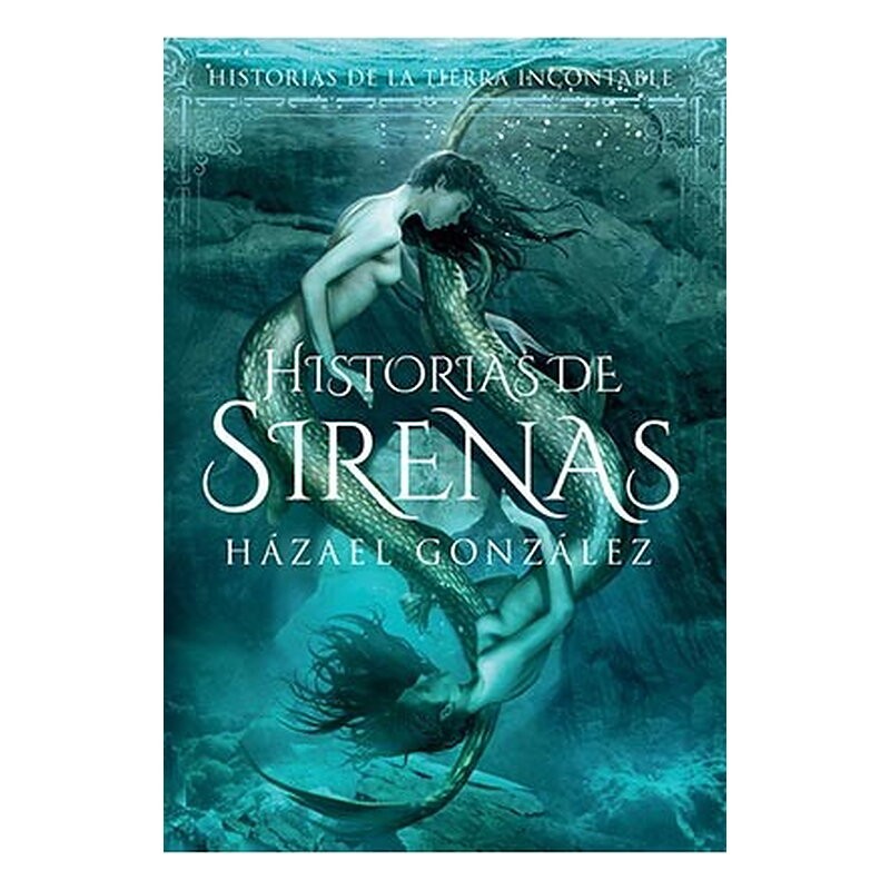HISTORIAS DE SIRENAS (HISTORIAS DE LA TIERRA INCONTABLE)