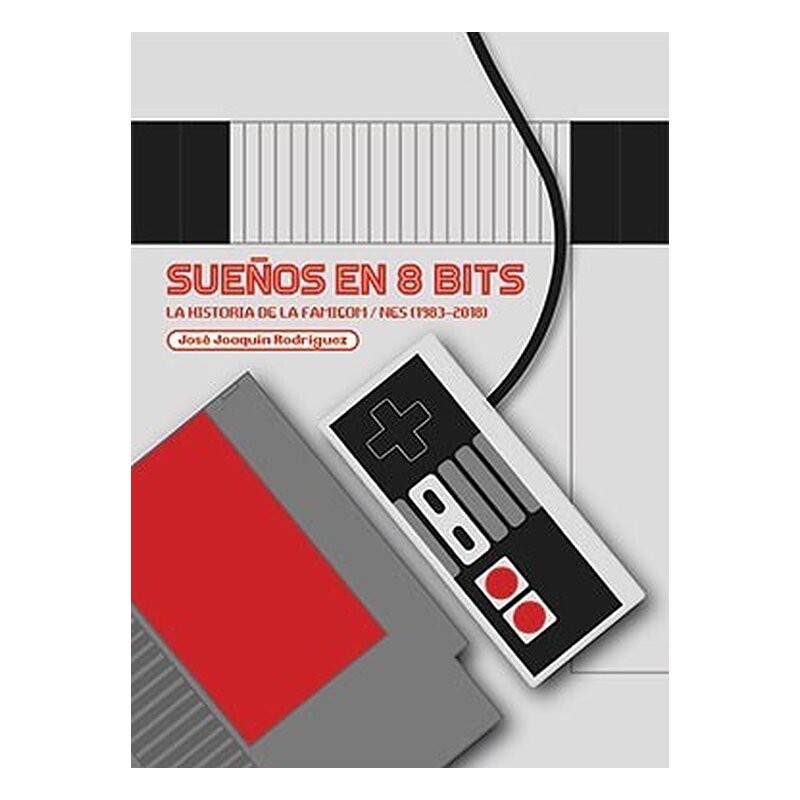 SUEÑOS EN 8 BITS: LA HISTORIA DE LA FAMICOM/NES (1983-2018)