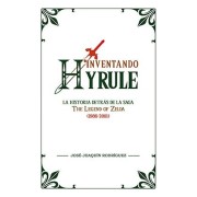 INVENTANDO HYRULE: LA HISTORIA DETRAS DE LA SAGA THE LEGEND OF ZELDA (1986-2001)