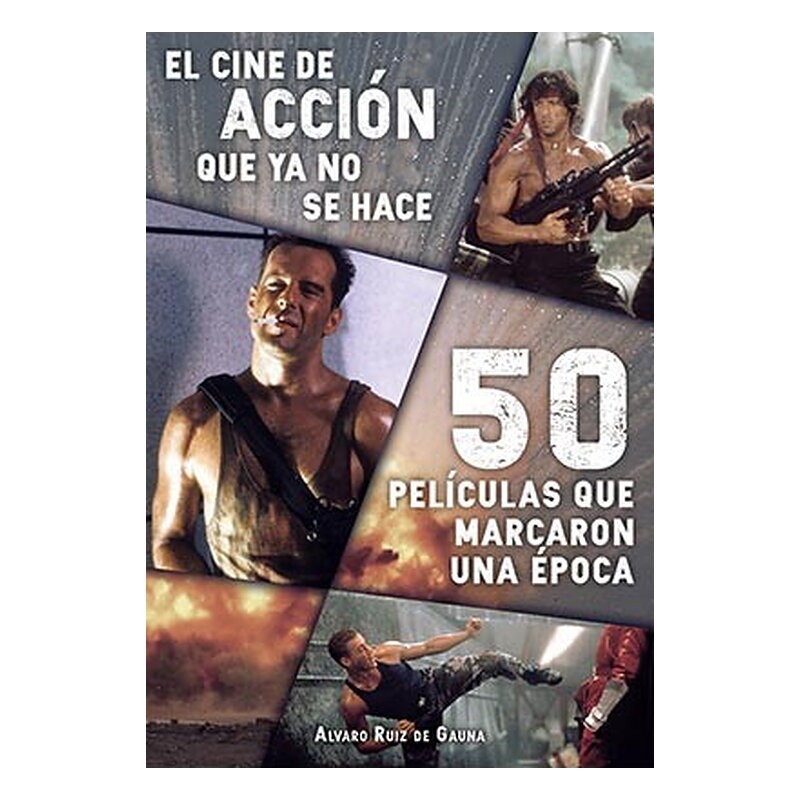 EL CINE DE ACCION QUE YA NO SE HACE: 50 PELICULAS QUE MARCARON UNA EPOCA