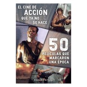 EL CINE DE ACCION QUE YA NO SE HACE: 50 PELICULAS QUE MARCARON UNA EPOCA