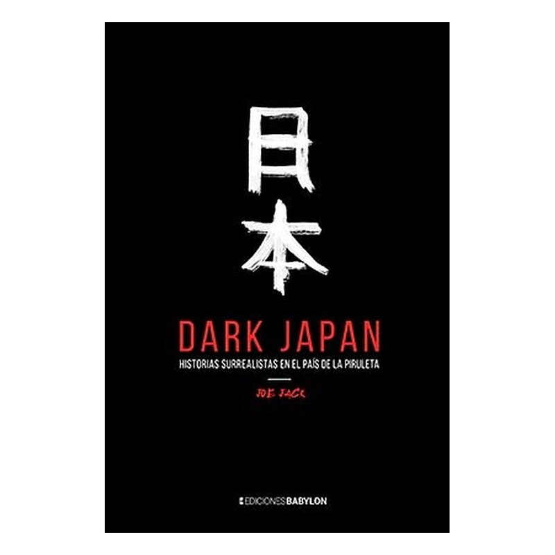DARK JAPAN. HISTORIAS SURREALISTAS EN EL PAIS DE LA PIRULETA
