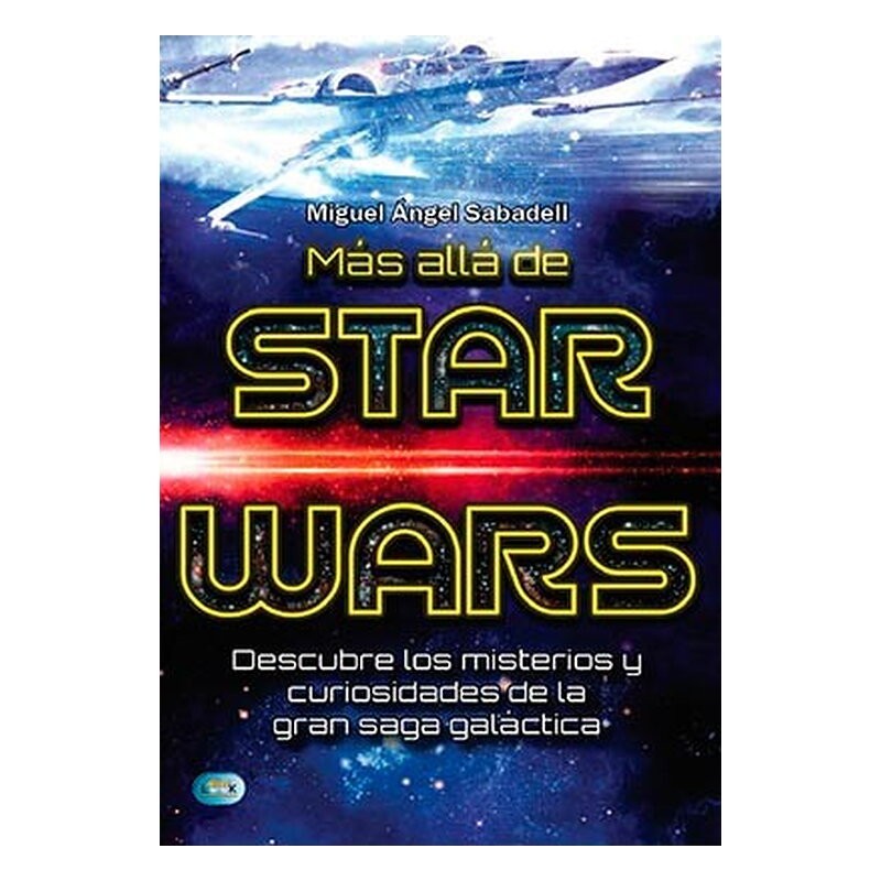 MAS ALLA DE STAR WARS. DESCUBRE LOS MISTERIOS Y CURIOSIDADES DE LA GRAN SAGA GALACTICA