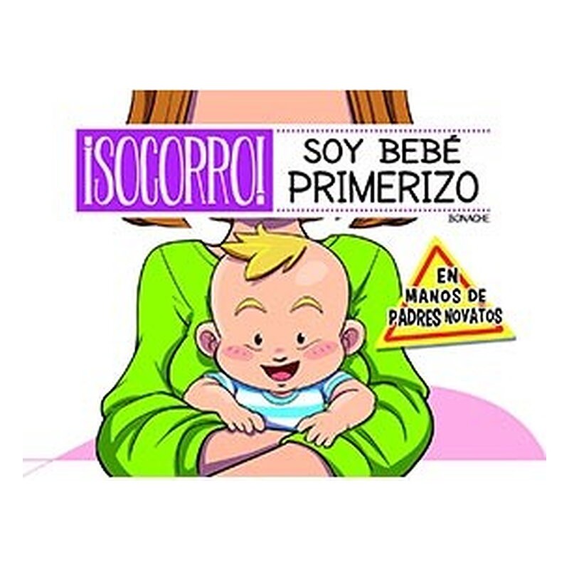 ¡SOCORRO! SOY BEBE PRIMERIZO. EN MANOS DE PADRES NOVATOS