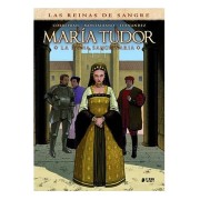 LAS REINAS DE LA SANGRE: MARIA TUDOR. LA REINA SANGUINARIA