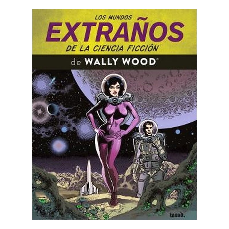 LOS MUNDOS EXTRAÑOS DE LA CIENCIA FICCION DE WALLY WOOD
